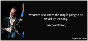 Whoever best serves the song is going to be served by the song ...