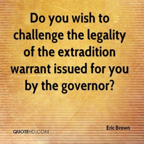 Eric Brown - Do you wish to challenge the legality of the extradition ...