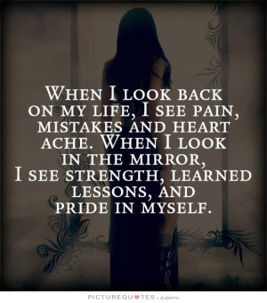 When I look back on my like, I see pain, mistakes and heart ache. When ...
