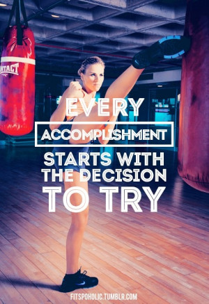 Every Accomplishment Starts With The Decision To Try. ~ Boxing Quotes