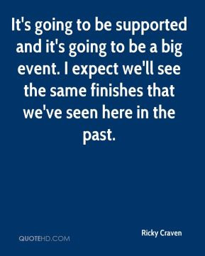 ... see the same finishes that we've seen here in the past. - Ricky Craven