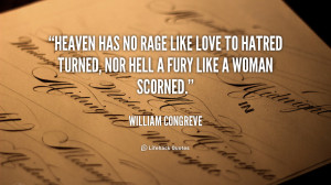 ... rage like love to hatred turned, nor hell a fury like a woman scorned