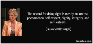 ... -respect, dignity, integrity, and self- esteem. - Laura Schlessinger