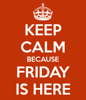 KEEP CALM BECAUSE FRIDAY IS HERE