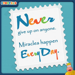 Never give up anybody, miracles happen everyday