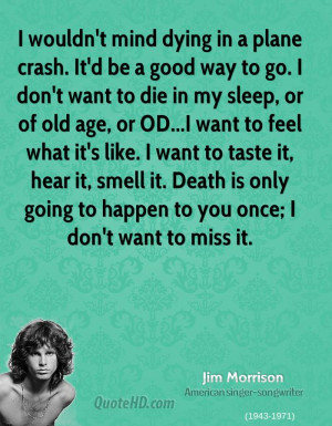 wouldn't mind dying in a plane crash. It'd be a good way to go. I ...