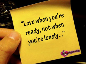 Love when you’re ready, not when you’re lonely…