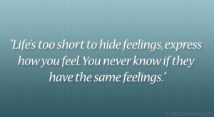 ... how you feel. You never know if they have the same feelings