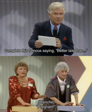 , Games Show, Better Late, Growing Up, Girls Quotes, Golden Girls ...