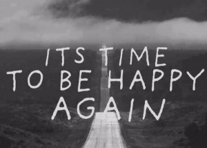 Forget the pass,move on in my life.Its time for me to be happy again..