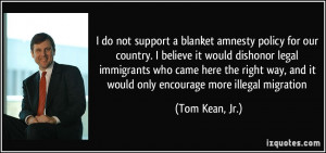 do not support a blanket amnesty policy for our country. I believe ...