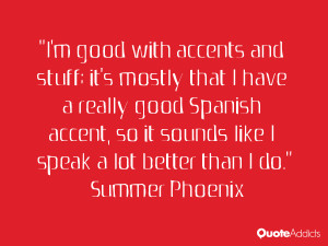 accent so it sounds like i speak a lot better than i do summer phoenix