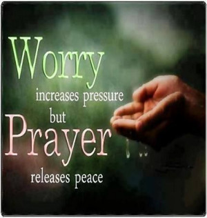 Worry increases pressure but Prayer releases peace.