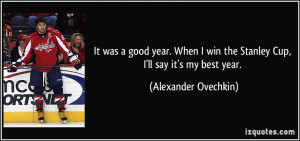 It was a good year. When I win the Stanley Cup, I'll say it's my best ...