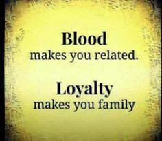 Blood makes you Related. Loyalty makes you Family. *Please Spay ...