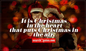 It is Christmas in the heart that puts Christmas in the air.