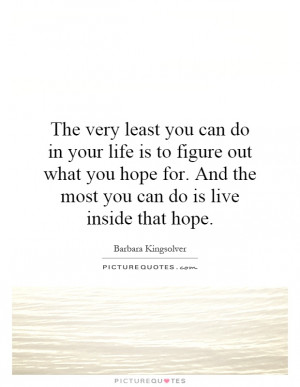 The very least you can do in your life is to figure out what you hope ...