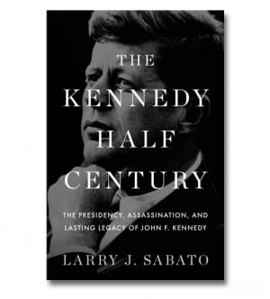 The Kennedy Half-Century: The Presidency, Assassination, and ...