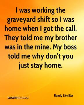 Randy Litwiller - I was working the graveyard shift so I was home when ...