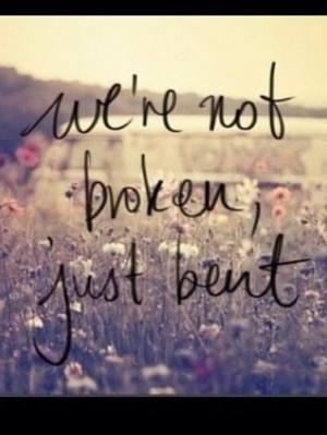 We're not broken just bent.
