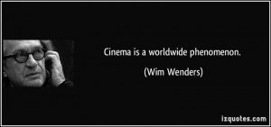 Cinema is a worldwide phenomenon. - Wim Wenders
