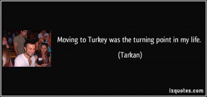 Moving to Turkey was the turning point in my life. - Tarkan