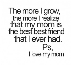... the best best riend that i ever had. ps i love my mom picture quotes