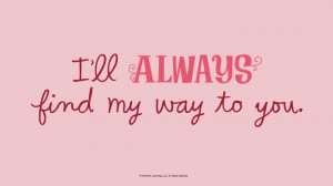 Love Quotes: I'll always find my way to you #Hallmark #HallmarkIdeas