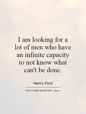 ... an infinite capacity to not know what can't be done. Picture Quote #1