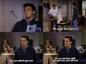 Chandler to himself: Funniest guy she’s ever met! (To door): I’m ...