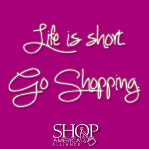 Life is short. Go Shopping! #Shopaholic #shopping #quote