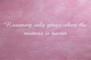 Quotes for the Herb Witch - Rosemary only grows where