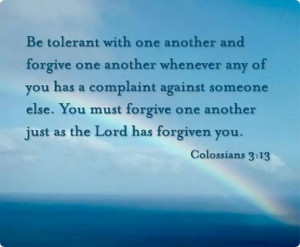 another and forgive one another whenever any of you has a complaint ...