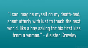 ... boy asking for his first kiss from a woman.” – Aleister Crowley