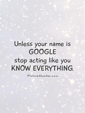 Knowledge Quotes Google Quotes Arrogance Quotes Know It All Quotes