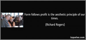 Form follows profit is the aesthetic principle of our times. - Richard ...