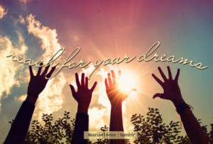 marian16rox:Reach for your dreams.