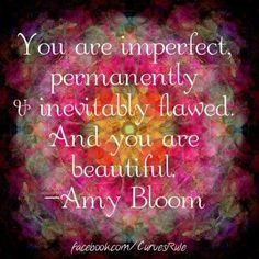 ... permanently and inevitably flawed. And you are beautiful.