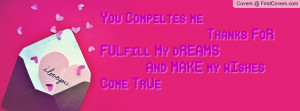 ... Compeltes me Thanks FoR FULfill My dREAMS And MAKE my wIshes Come TrUe