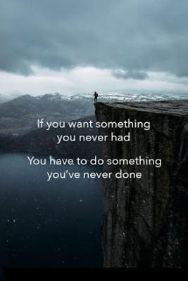 If you want something you never had, you have to do something you ...