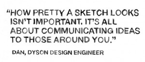 Dyson Engineer quote on sketching.