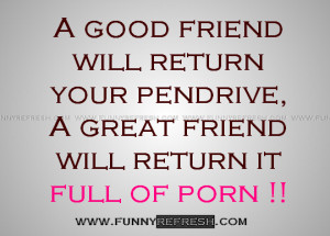 good friend will return your pendrive, A great friend will return it ...