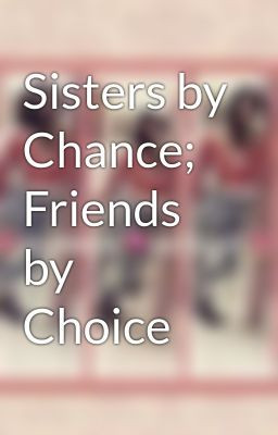Sisters by Chance; Friends by Choice