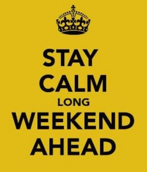 Stay calm long weekend.
