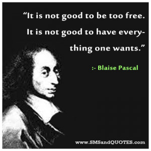 It is not good to be too free. It is not good to have everything one ...