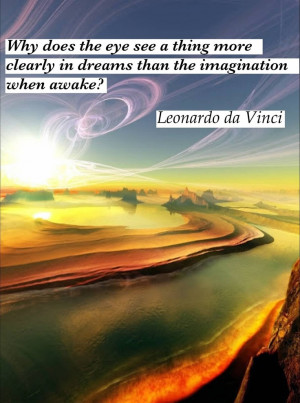 ... clearly in dreams than the imagination when awake? Leonardo da Vinci