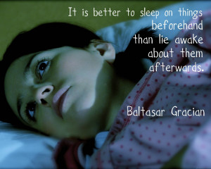 It is better to sleep on things beforehand than lie awake about them ...