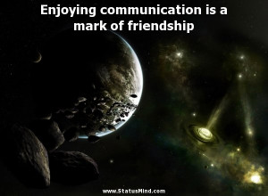 Enjoying communication is a mark of friendship - Aristotle Quotes ...