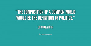 The composition of a common world would be the definition of politics ...