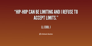 Hip-hop can be limiting and I refuse to accept limits.”